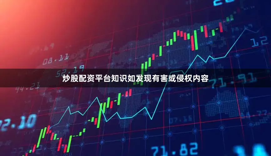 炒股配资平台知识如发现有害或侵权内容