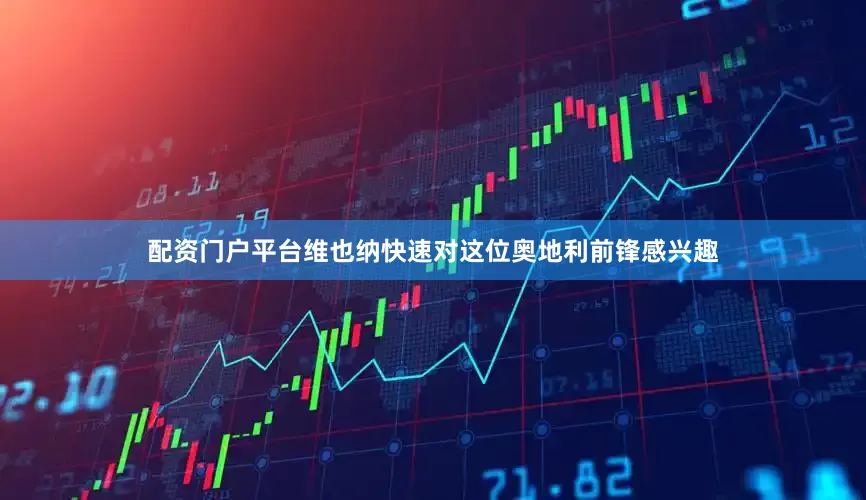 配资门户平台维也纳快速对这位奥地利前锋感兴趣