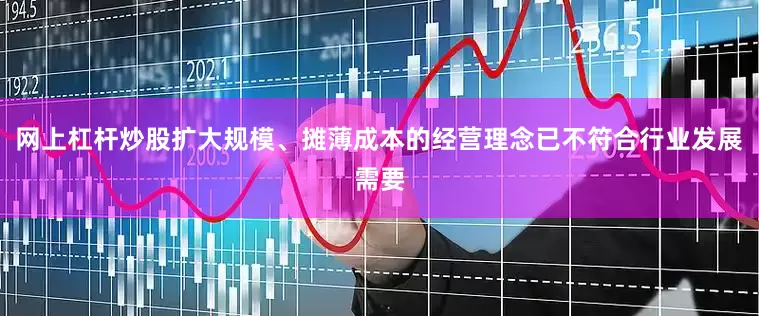 网上杠杆炒股扩大规模、摊薄成本的经营理念已不符合行业发展需要