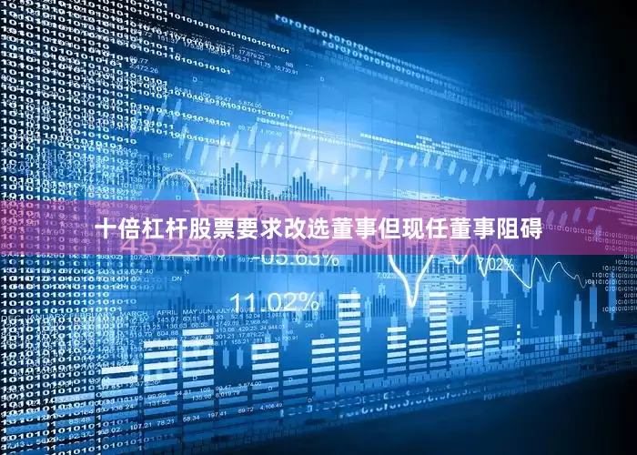 十倍杠杆股票要求改选董事但现任董事阻碍
