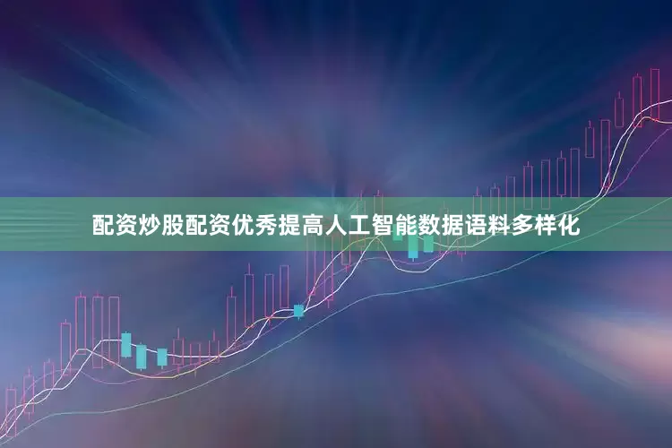 配资炒股配资优秀提高人工智能数据语料多样化