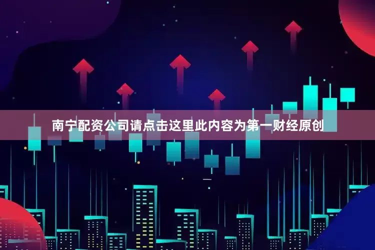 南宁配资公司请点击这里此内容为第一财经原创