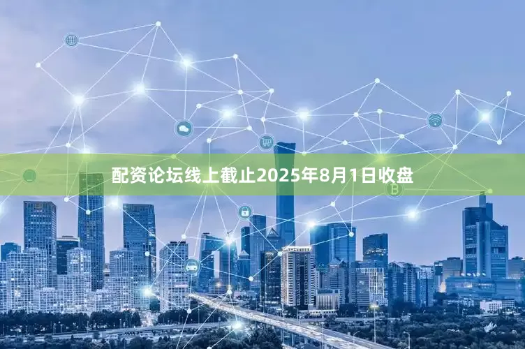配资论坛线上截止2025年8月1日收盘