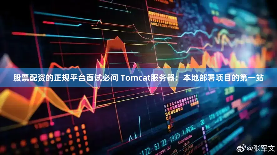 股票配资的正规平台面试必问 Tomcat服务器：本地部署项目的第一站