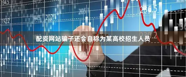 配资网站骗子还会自称为某高校招生人员