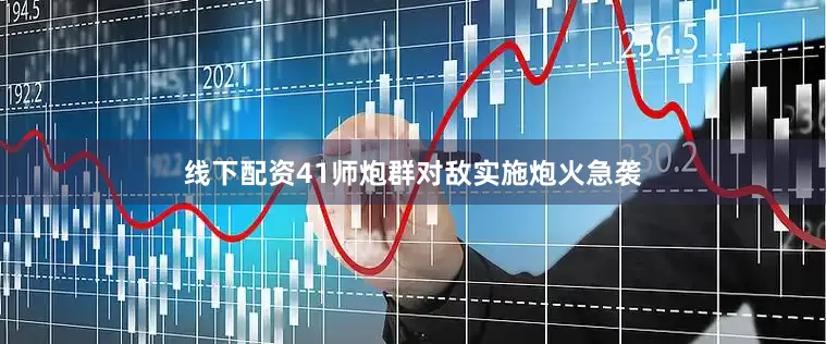 线下配资41师炮群对敌实施炮火急袭