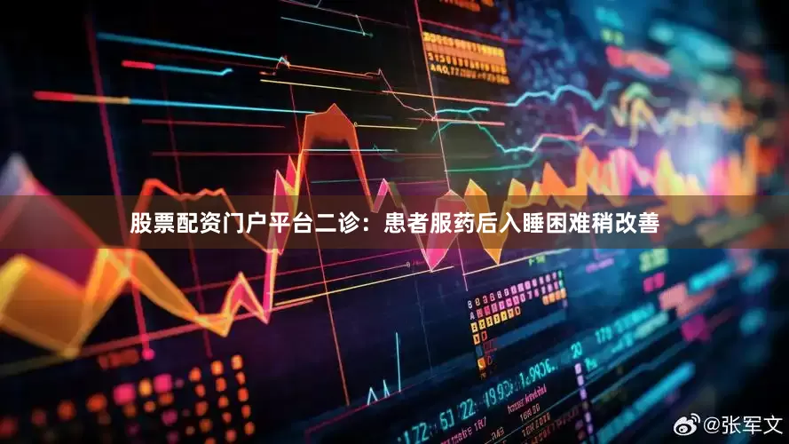 股票配资门户平台二诊：患者服药后入睡困难稍改善