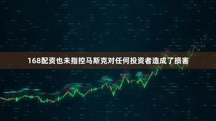 168配资也未指控马斯克对任何投资者造成了损害
