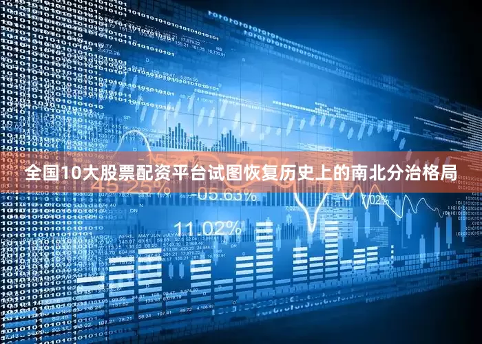 全国10大股票配资平台试图恢复历史上的南北分治格局