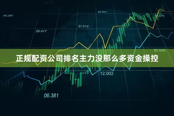 正规配资公司排名主力没那么多资金操控