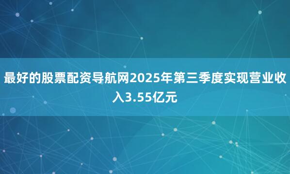 最好的股票配资导航网2025年第三季度实现营业收入3.55亿元