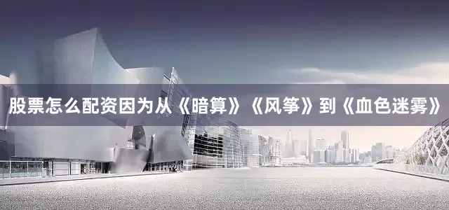 股票怎么配资因为从《暗算》《风筝》到《血色迷雾》